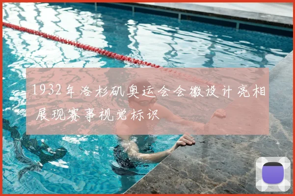 1932年洛杉矶奥运会会徽设计亮相 展现赛事视觉标识