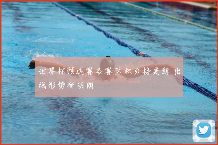 世界杯预选赛各赛区积分榜更新 出线形势渐明朗