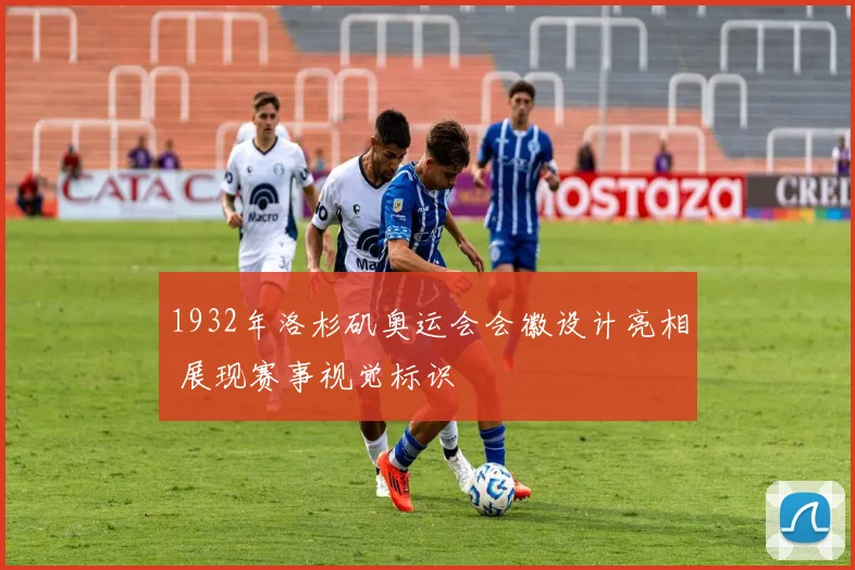 1932年洛杉矶奥运会会徽设计亮相 展现赛事视觉标识